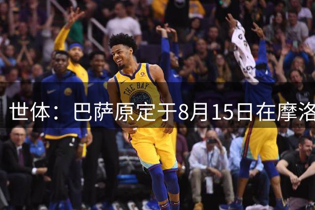 世体：巴萨原定于8月15日在摩洛哥的友谊赛可能被取消