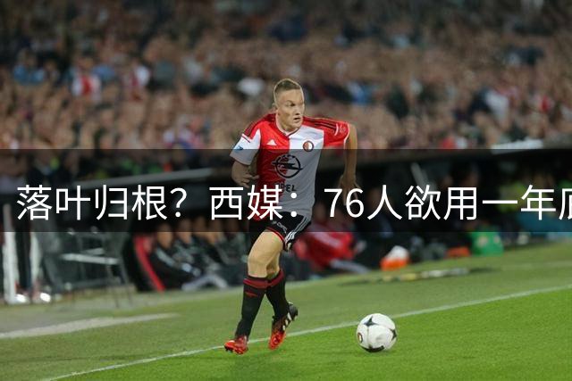 落叶归根？西媒：76人欲用一年底薪签回本西 詹姆斯或成幕后推手